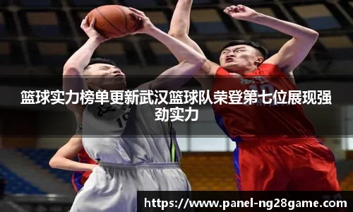 篮球实力榜单更新武汉篮球队荣登第七位展现强劲实力